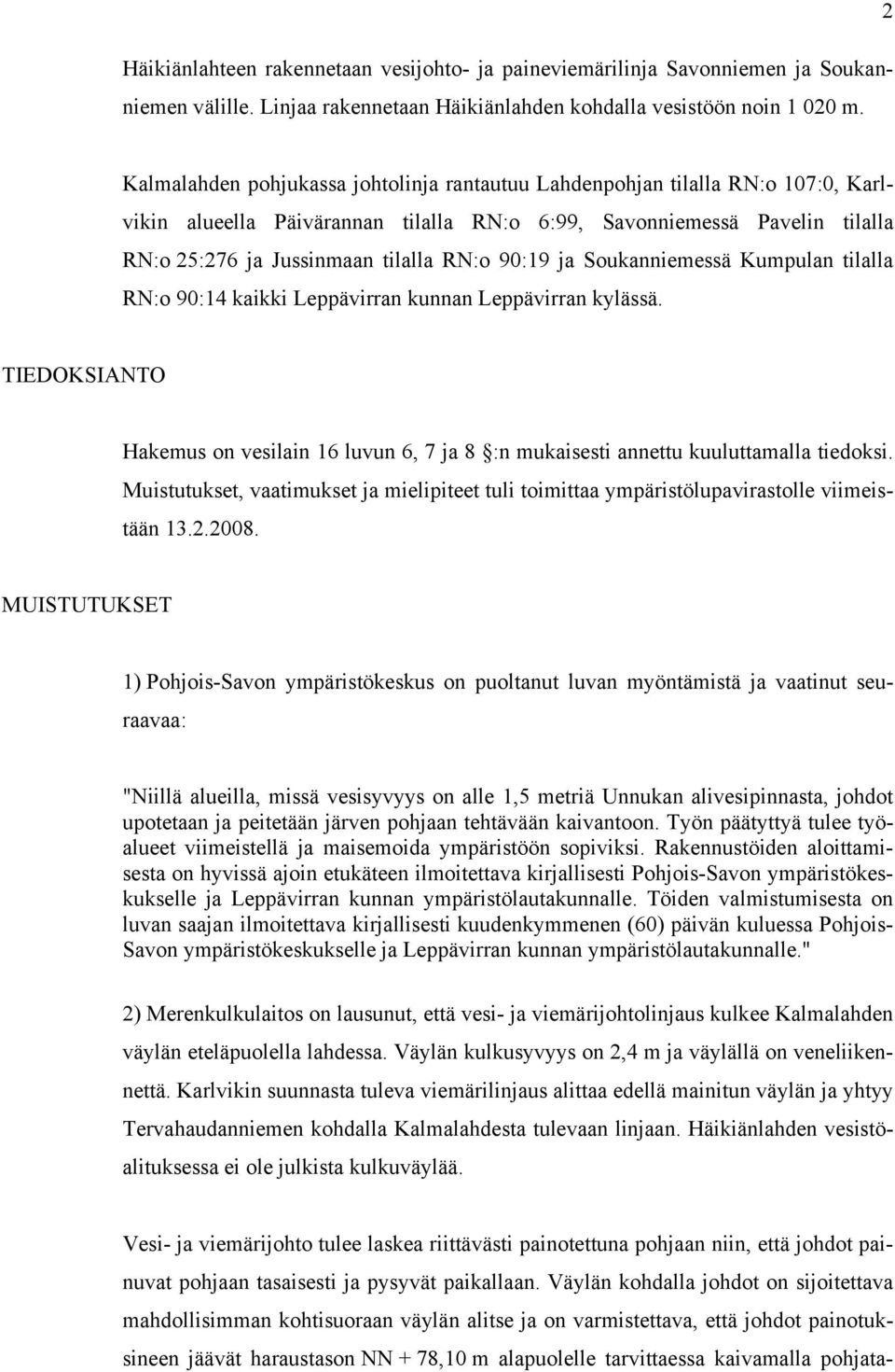 90:19 ja Soukanniemessä Kumpulan tilalla RN:o 90:14 kaikki Leppävirran kunnan Leppävirran kylässä. TIEDOKSIANTO Hakemus on vesilain 16 luvun 6, 7 ja 8 :n mukaisesti annettu kuuluttamalla tiedoksi.