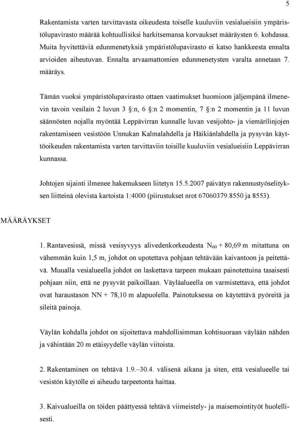 Tämän vuoksi ympäristölupavirasto ottaen vaatimukset huomioon jäljempänä ilmenevin tavoin vesilain 2 luvun 3 :n, 6 :n 2 momentin, 7 :n 2 momentin ja 11 luvun säännösten nojalla myöntää Leppävirran