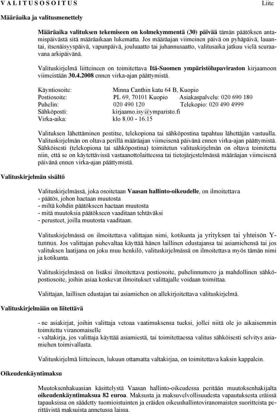 Valituskirjelmä liitteineen on toimitettava Itä-Suomen ympäristölupaviraston kirjaamoon viimeistään 30.4.2008 ennen virka-ajan päättymistä.