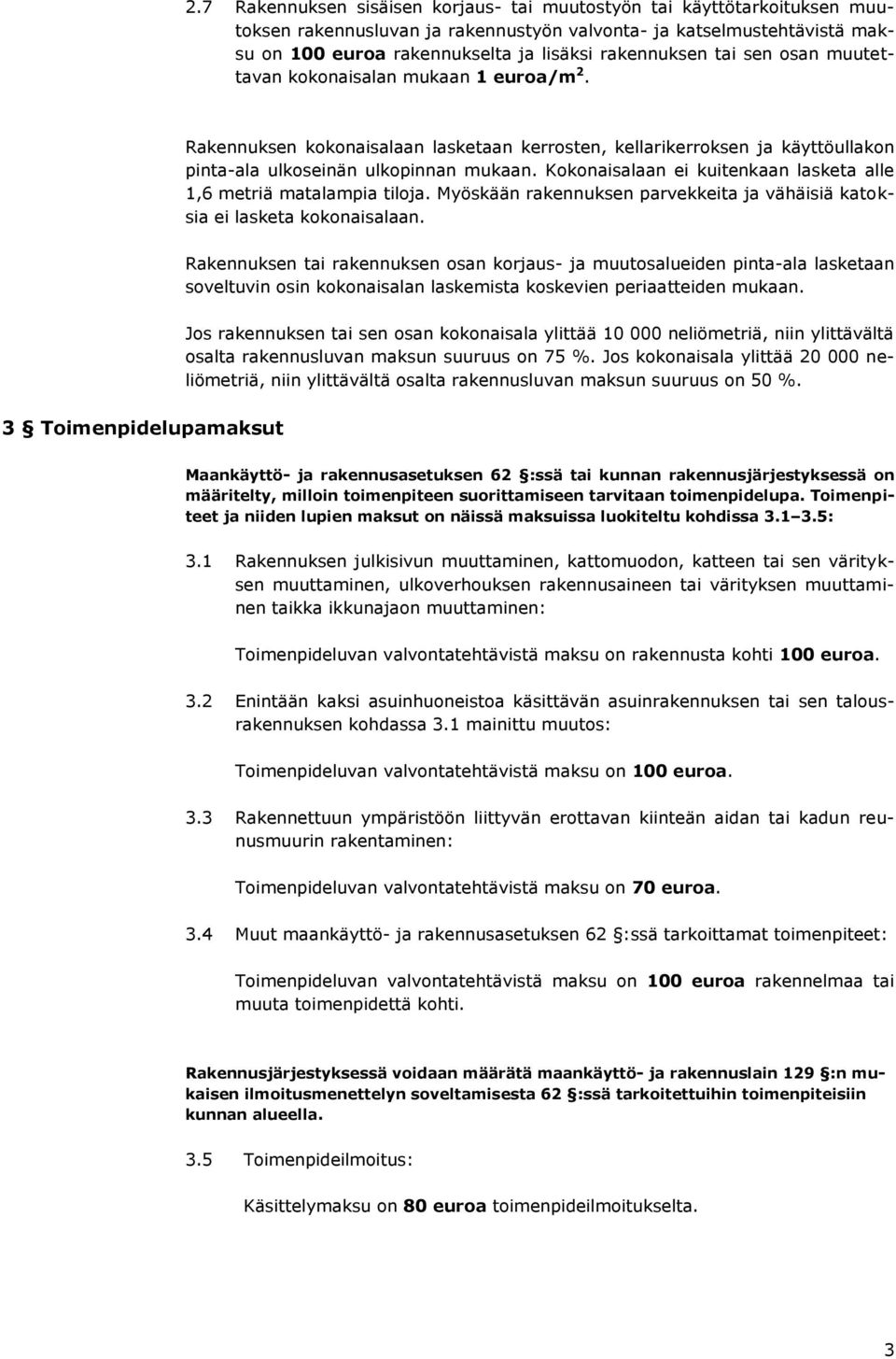 Kokonaisalaan ei kuitenkaan lasketa alle 1,6 metriä matalampia tiloja. Myöskään rakennuksen parvekkeita ja vähäisiä katoksia ei lasketa kokonaisalaan.