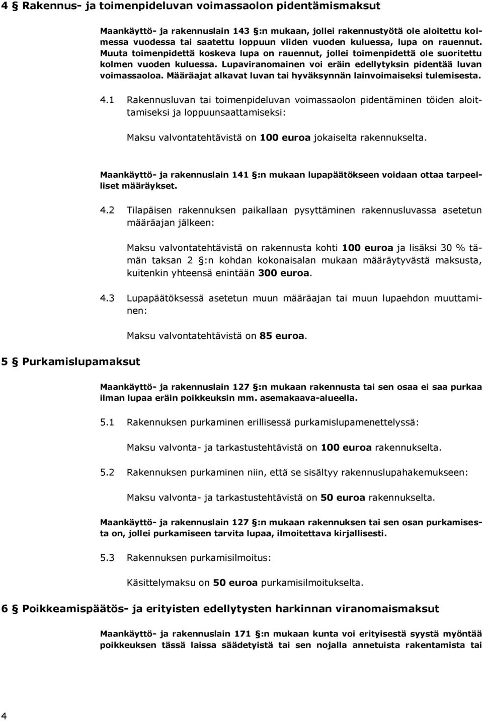 Lupaviranomainen voi eräin edellytyksin pidentää luvan voimassaoloa. Määräajat alkavat luvan tai hyväksynnän lainvoimaiseksi tulemisesta. 4.