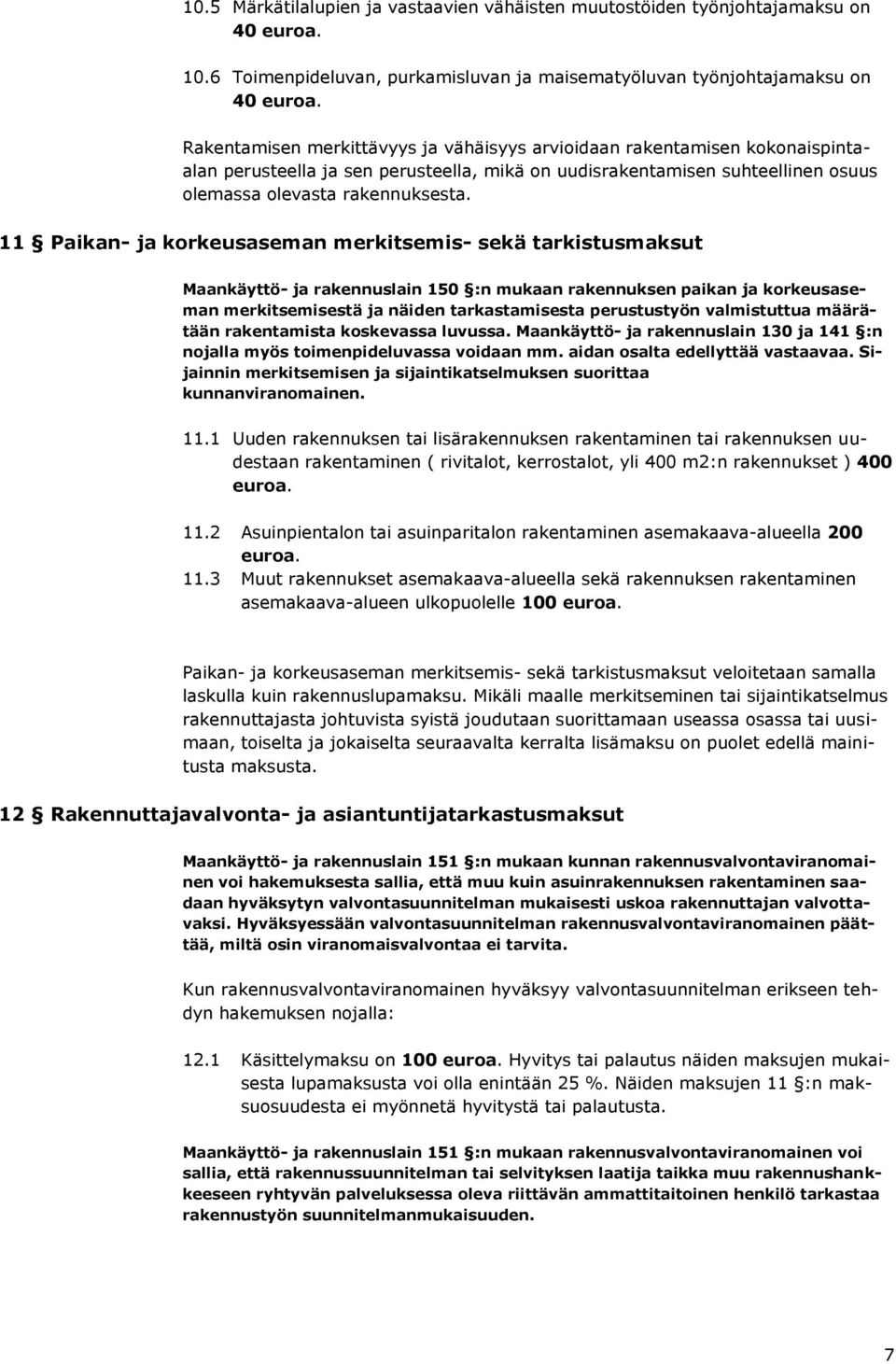 11 Paikan- ja korkeusaseman merkitsemis- sekä tarkistusmaksut Maankäyttö- ja rakennuslain 150 :n mukaan rakennuksen paikan ja korkeusaseman merkitsemisestä ja näiden tarkastamisesta perustustyön