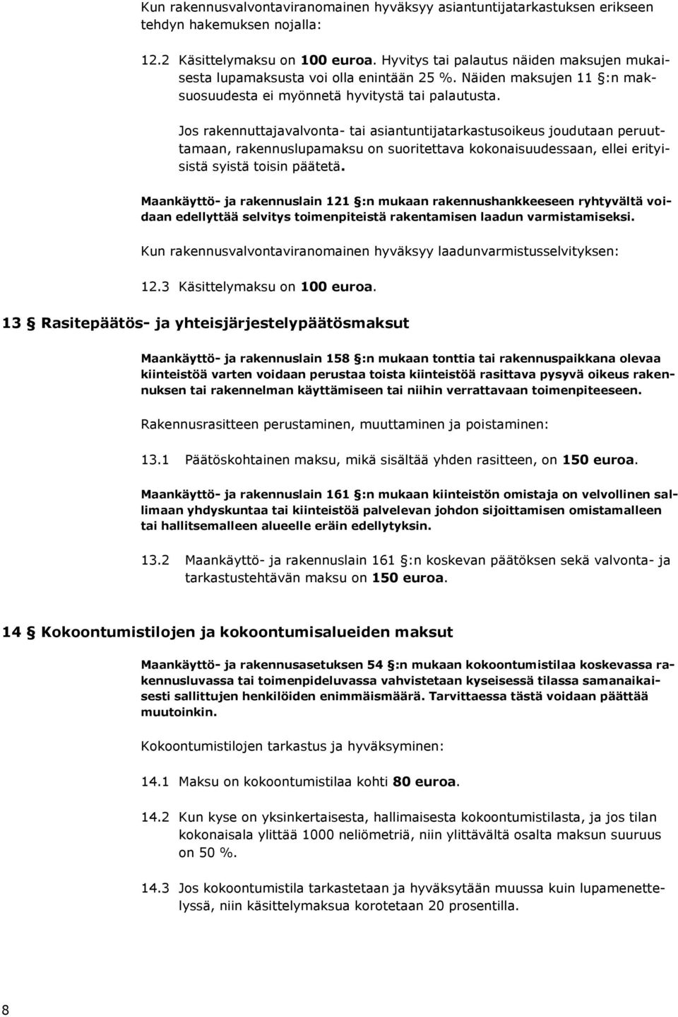 Jos rakennuttajavalvonta- tai asiantuntijatarkastusoikeus joudutaan peruuttamaan, rakennuslupamaksu on suoritettava kokonaisuudessaan, ellei erityisistä syistä toisin päätetä.