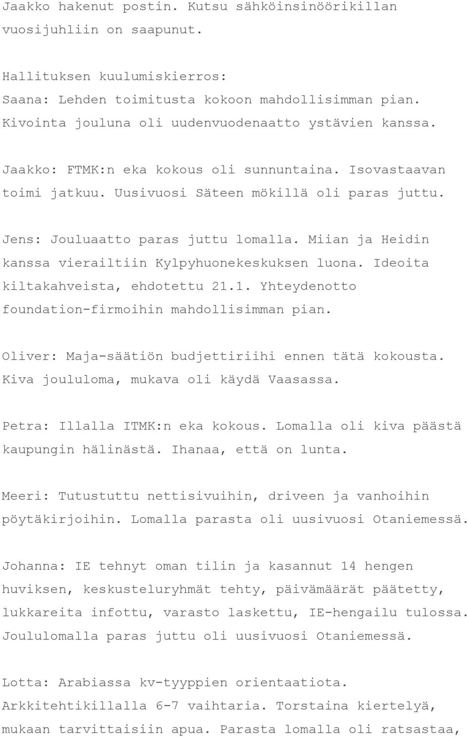 Jens: Jouluaatto paras juttu lomalla. Miian ja Heidin kanssa vierailtiin Kylpyhuonekeskuksen luona. Ideoita kiltakahveista, ehdotettu 21.1. Yhteydenotto foundation firmoihin mahdollisimman pian.