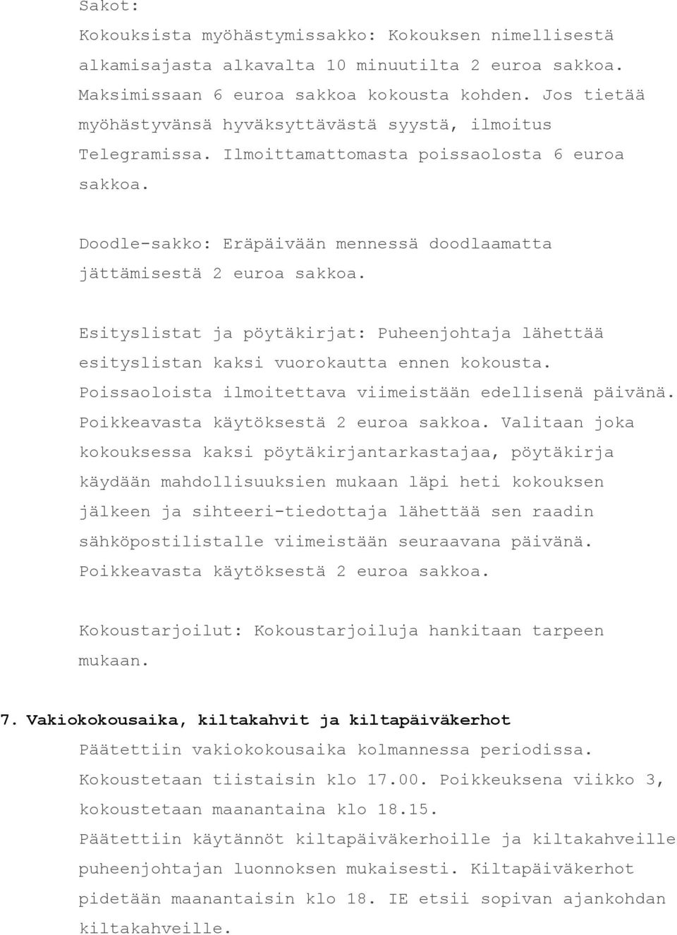Esityslistat ja pöytäkirjat: Puheenjohtaja lähettää esityslistan kaksi vuorokautta ennen kokousta. Poissaoloista ilmoitettava viimeistään edellisenä päivänä. Poikkeavasta käytöksestä 2 euroa sakkoa.