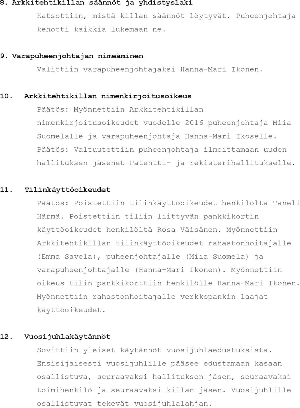 Arkkitehtikillan nimenkirjoitusoikeus Päätös: Myönnettiin Arkkitehtikillan nimenkirjoitusoikeudet vuodelle 2016 puheenjohtaja Miia Suomelalle ja varapuheenjohtaja Hanna Mari Ikoselle.