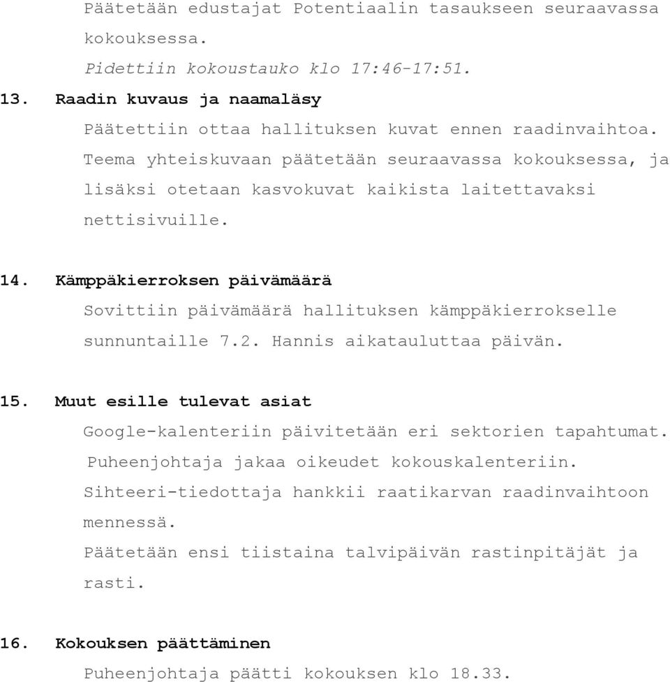 Kämppäkierroksen päivämäärä Sovittiin päivämäärä hallituksen kämppäkierrokselle sunnuntaille 7.2. Hannis aikatauluttaa päivän. 15.