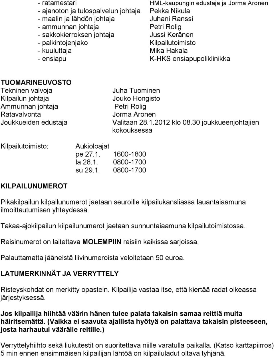 Joukkueiden edustaja Kilpailutoimisto: Juha Tuominen Jouko Hongisto Petri Rolig Jorma Aronen Valitaan 28.1.2012 klo 08.30 joukkueenjohtajien kokouksessa Aukioloajat pe 27.1. 1600-1800 la 28.1. 0800-1700 su 29.