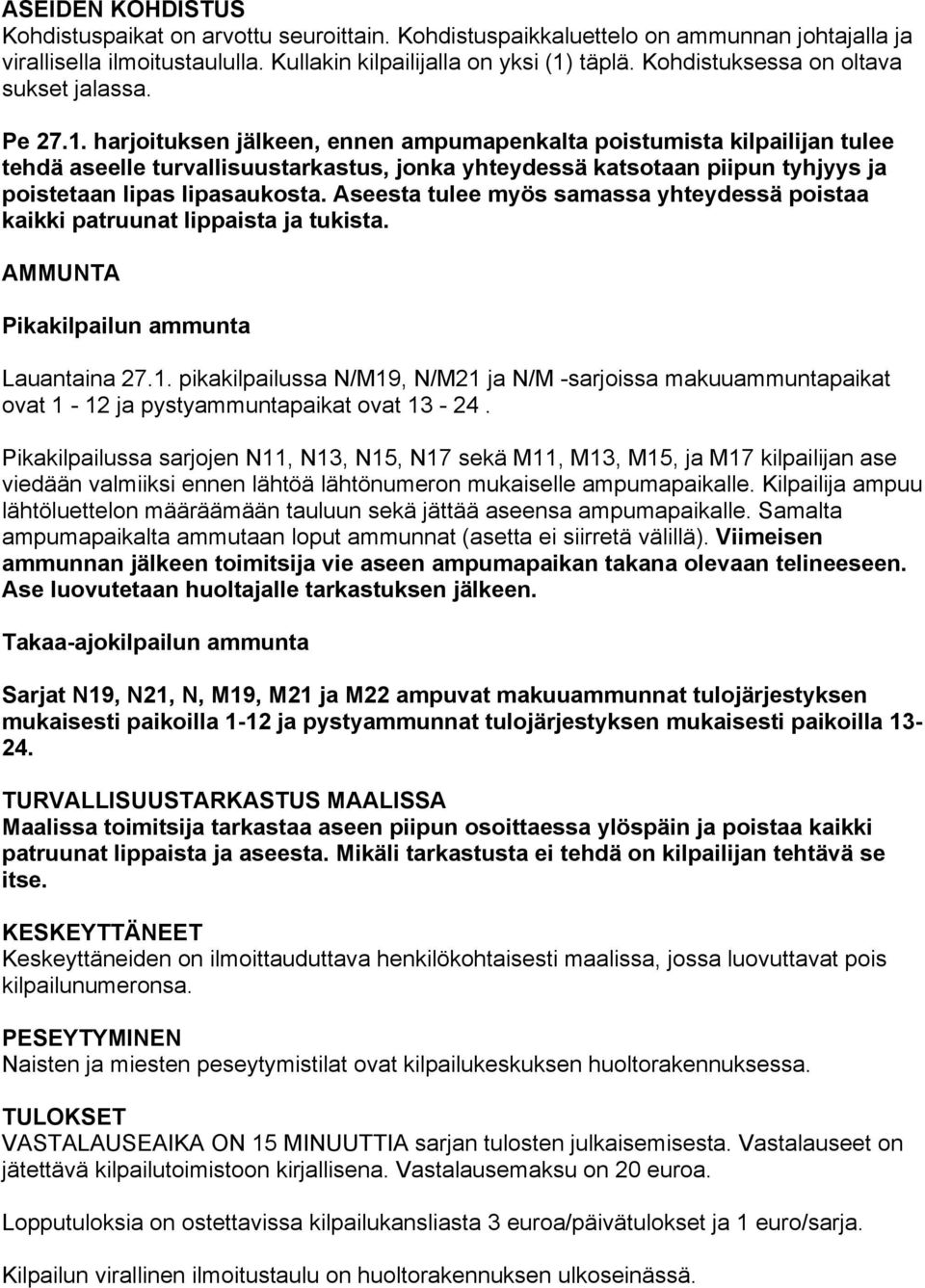 harjoituksen jälkeen, ennen ampumapenkalta poistumista kilpailijan tulee tehdä aseelle turvallisuustarkastus, jonka yhteydessä katsotaan piipun tyhjyys ja poistetaan lipas lipasaukosta.