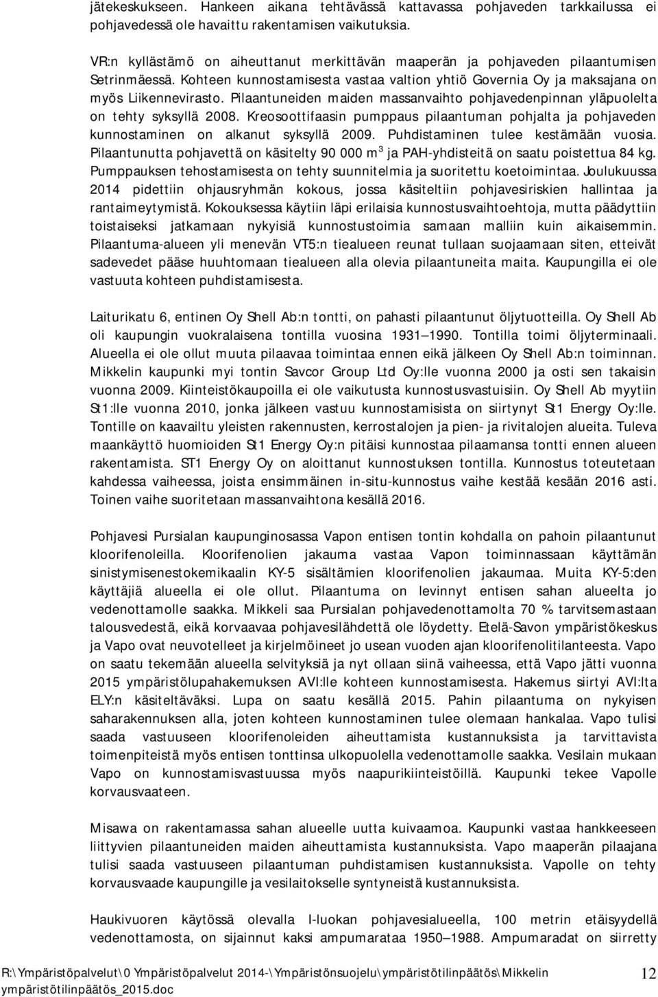 Pilaantuneiden maiden massanvaihto pohjavedenpinnan yläpuolelta on tehty syksyllä 2008. Kreosoottifaasin pumppaus pilaantuman pohjalta ja pohjaveden kunnostaminen on alkanut syksyllä 2009.