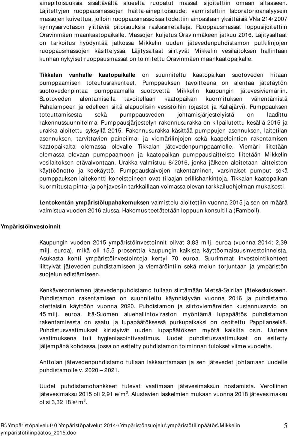 ylittäviä pitoisuuksia raskasmetalleja. Ruoppausmassat loppusijoitettiin Oravinmäen maankaatopaikalle. Massojen kuljetus Oravinmäkeen jatkuu 2016.