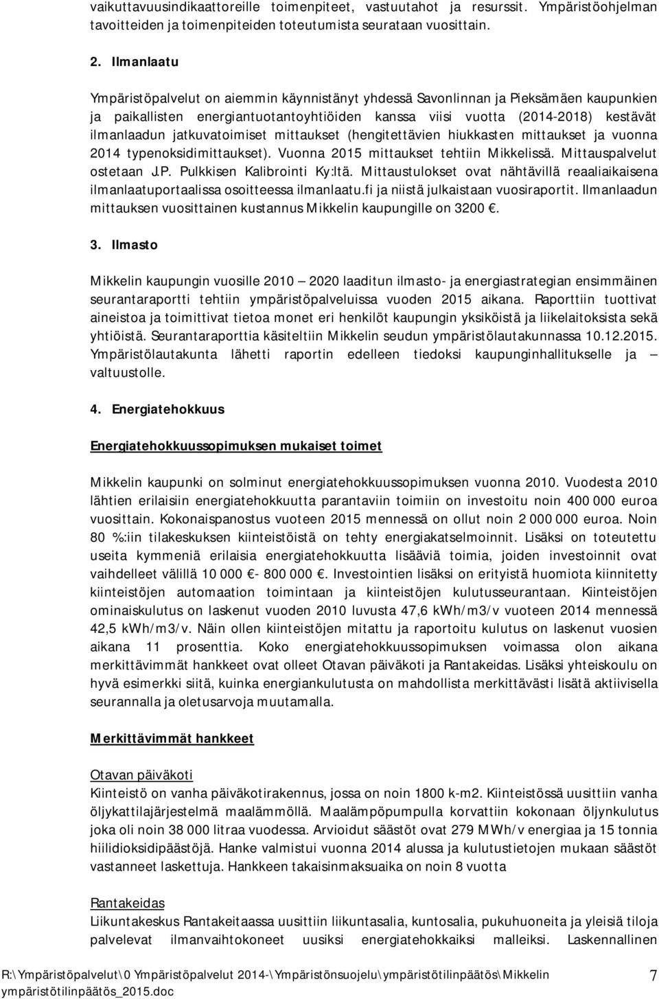 jatkuvatoimiset mittaukset (hengitettävien hiukkasten mittaukset ja vuonna 2014 typenoksidimittaukset). Vuonna 2015 mittaukset tehtiin Mikkelissä. Mittauspalvelut ostetaan J.P.