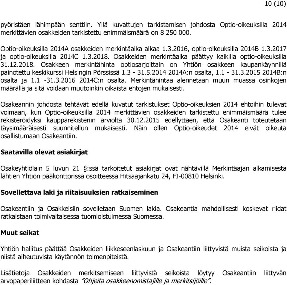 2018. Osakkeen merkintähinta optiosarjoittain on Yhtiön osakkeen kaupankäynnillä painotettu keskikurssi Helsingin Pörssissä 1.3-31.5.2014 2014A:n osalta, 1.1-31.3.2015 2014B:n osalta ja 1.1-31.3.2016 2014C:n osalta.