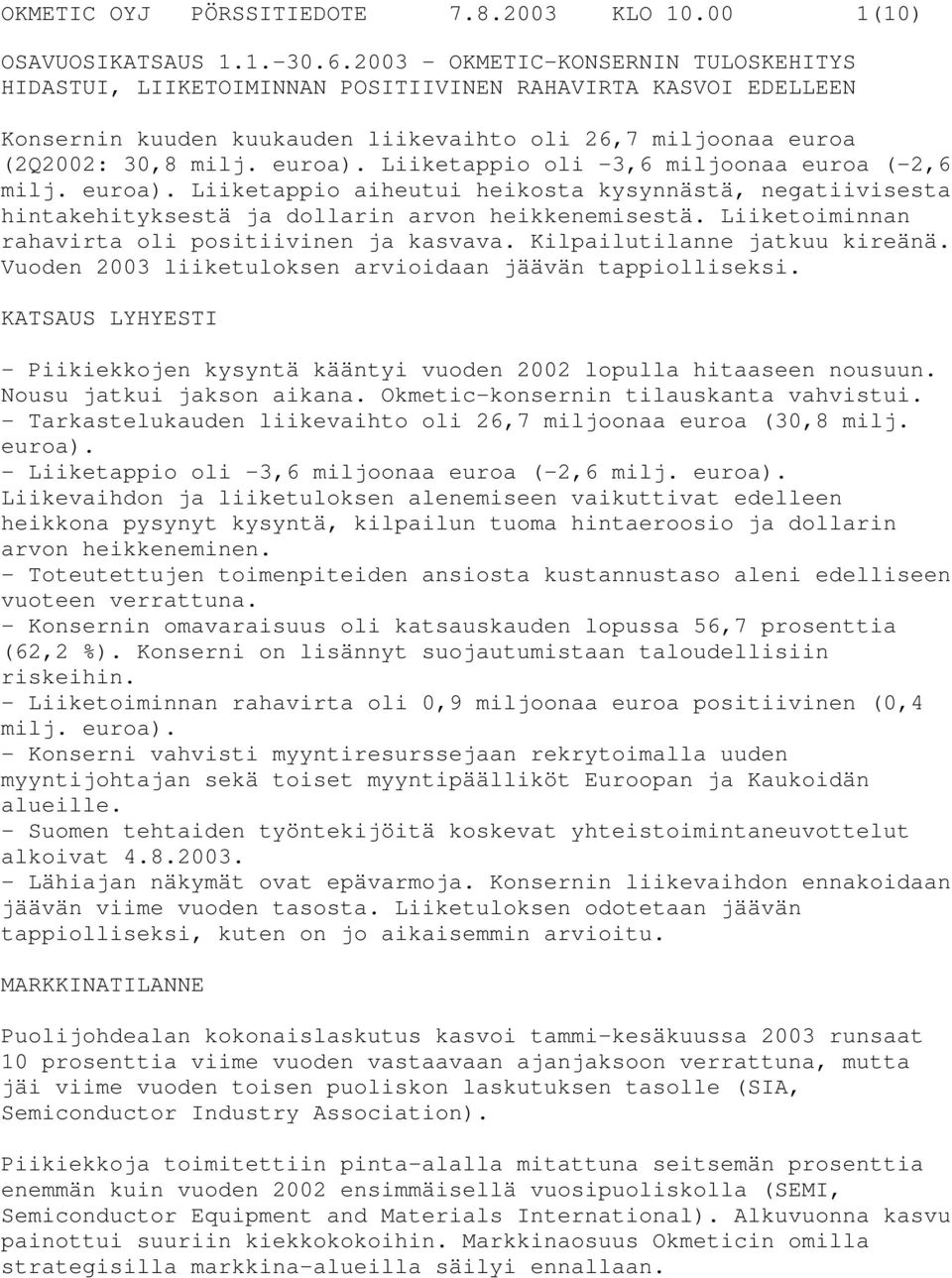 Liiketappio oli -3,6 miljoonaa euroa (-2,6 milj. euroa). Liiketappio aiheutui heikosta kysynnästä, negatiivisesta hintakehityksestä ja dollarin arvon heikkenemisestä.