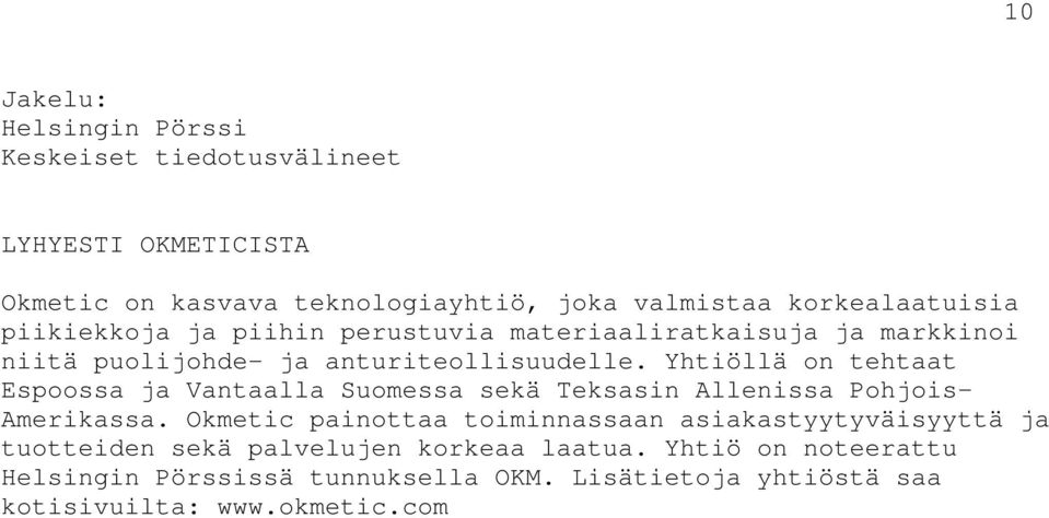 Yhtiöllä on tehtaat Espoossa ja Vantaalla Suomessa sekä Teksasin Allenissa Pohjois- Amerikassa.