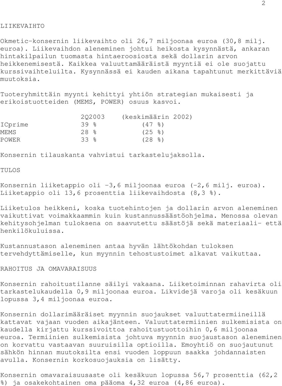 Kaikkea valuuttamääräistä myyntiä ei ole suojattu kurssivaihteluilta. Kysynnässä ei kauden aikana tapahtunut merkittäviä muutoksia.