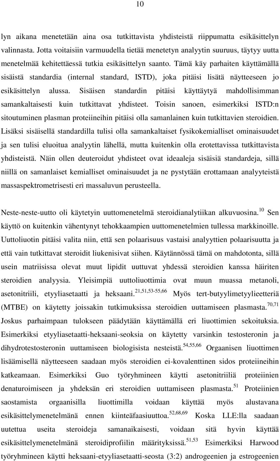 Tämä käy parhaiten käyttämällä sisäistä standardia (internal standard, ISTD), joka pitäisi lisätä näytteeseen jo esikäsittelyn alussa.