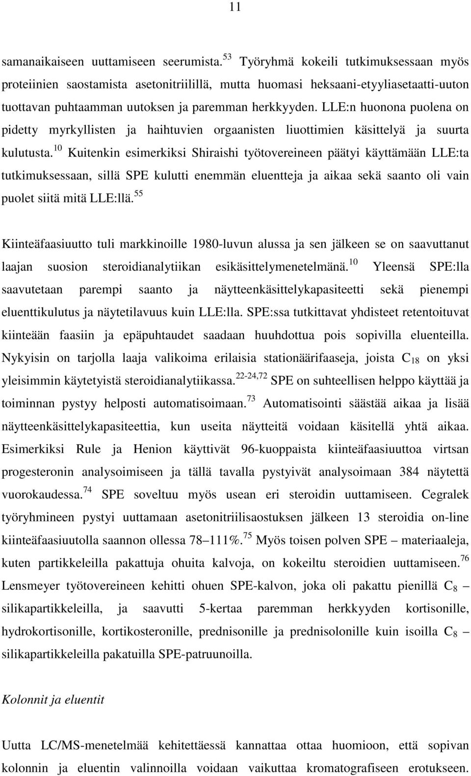 LLE:n huonona puolena on pidetty myrkyllisten ja haihtuvien orgaanisten liuottimien käsittelyä ja suurta kulutusta.