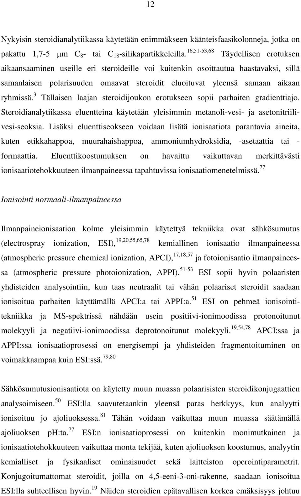ryhmissä. 3 Tällaisen laajan steroidijoukon erotukseen sopii parhaiten gradienttiajo. Steroidianalytiikassa eluentteina käytetään yleisimmin metanoli-vesi- ja asetonitriilivesi-seoksia.