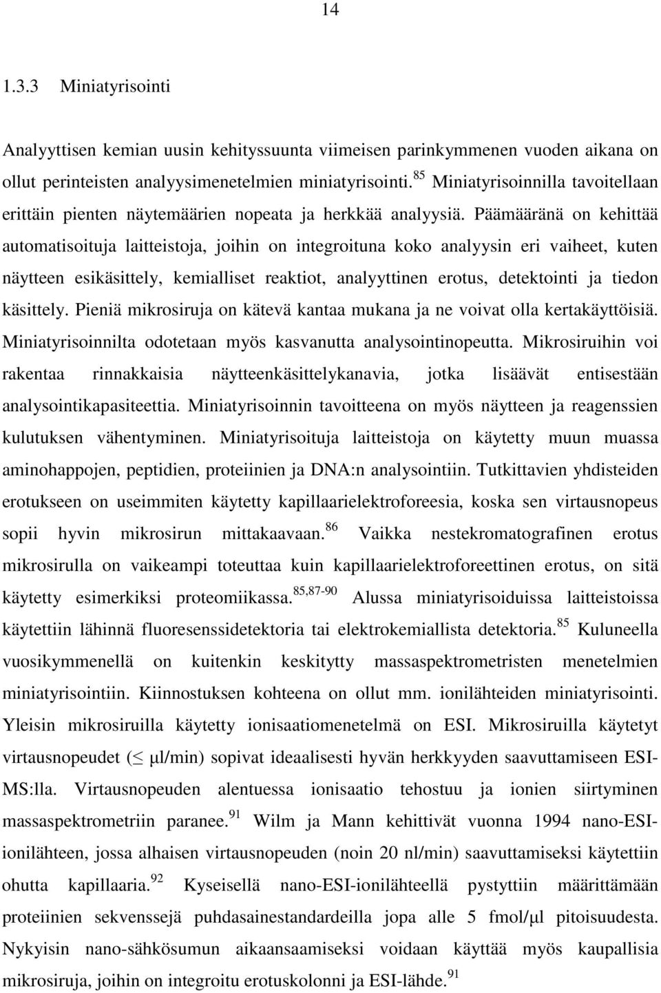 Päämääränä on kehittää automatisoituja laitteistoja, joihin on integroituna koko analyysin eri vaiheet, kuten näytteen esikäsittely, kemialliset reaktiot, analyyttinen erotus, detektointi ja tiedon