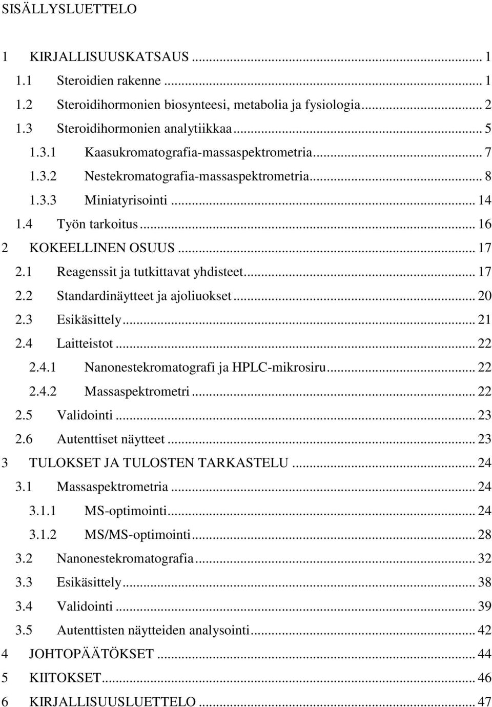 .. 20 2.3 Esikäsittely... 21 2.4 Laitteistot... 22 2.4.1 Nanonestekromatografi ja PLC-mikrosiru... 22 2.4.2 Massaspektrometri... 22 2.5 Validointi... 23 2.6 Autenttiset näytteet.