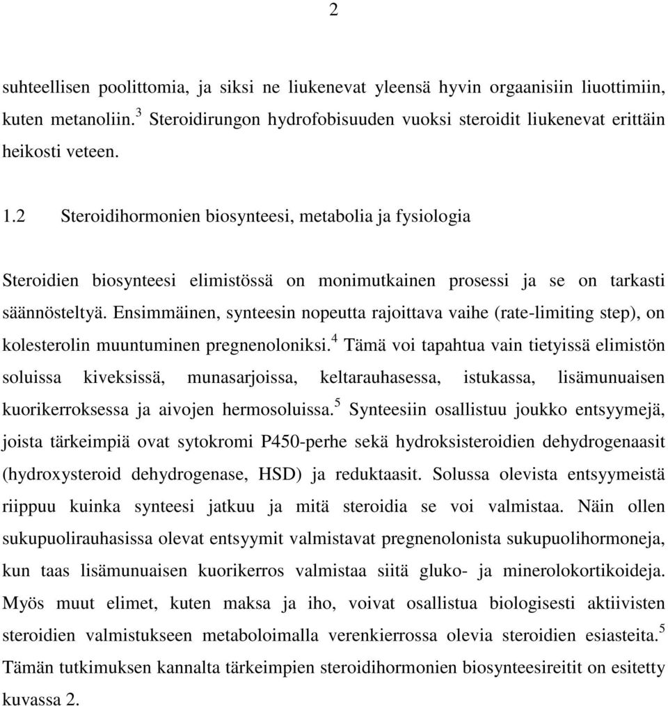 Ensimmäinen, synteesin nopeutta rajoittava vaihe (rate-limiting step), on kolesterolin muuntuminen pregnenoloniksi.