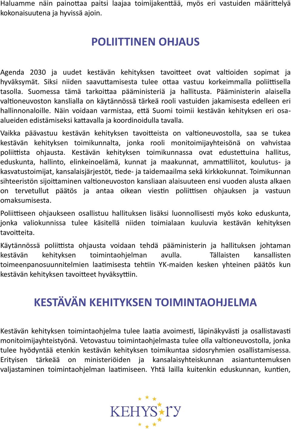 Suomessa tämä tarkoittaa pääministeriä ja hallitusta. Pääministerin alaisella valtioneuvoston kanslialla on käytännössä tärkeä rooli vastuiden jakamisesta edelleen eri hallinnonaloille.