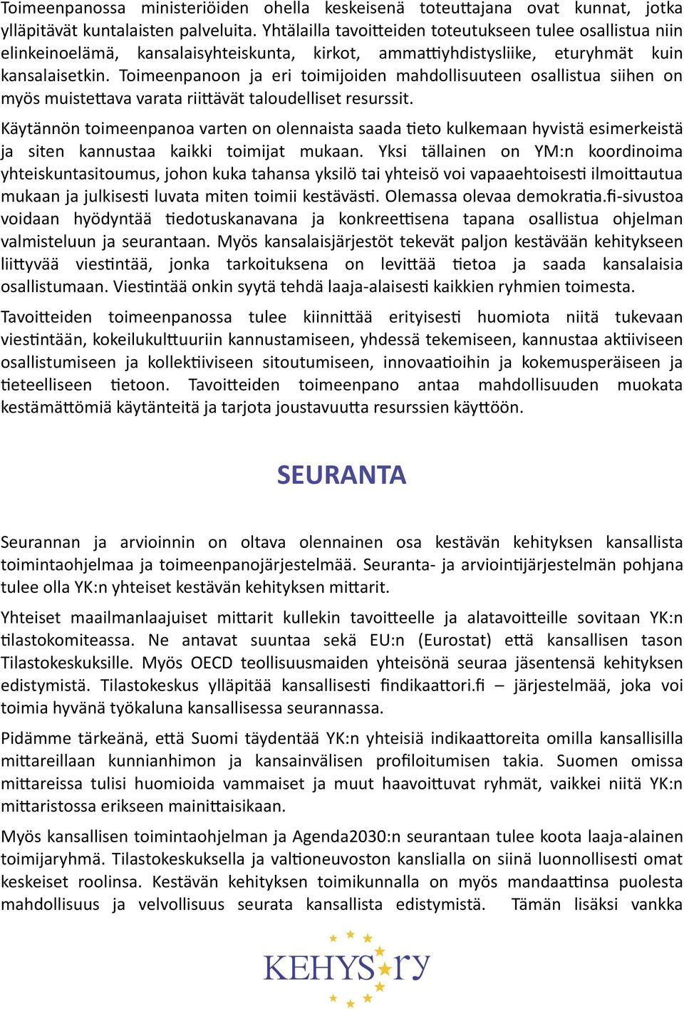 Toimeenpanoon ja eri toimijoiden mahdollisuuteen osallistua siihen on myös muistettava varata riittävät taloudelliset resurssit.