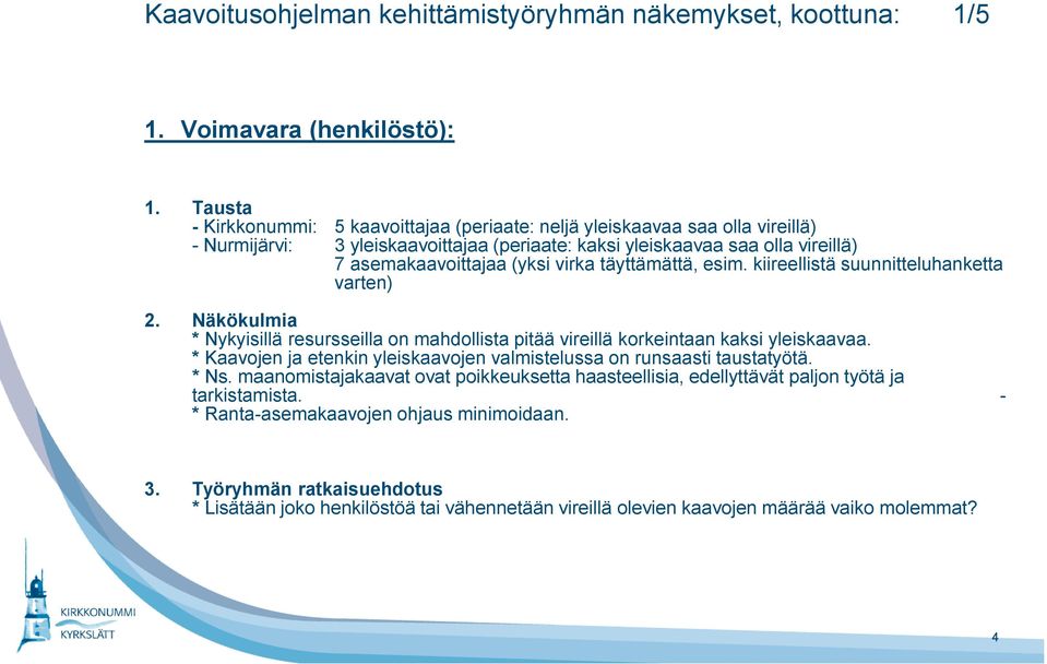 asemakaavoittajaa (yksi virka täyttämättä, esim. kiireellistä suunnitteluhanketta varten) * Nykyisillä resursseilla on mahdollista pitää vireillä korkeintaan kaksi yleiskaavaa.