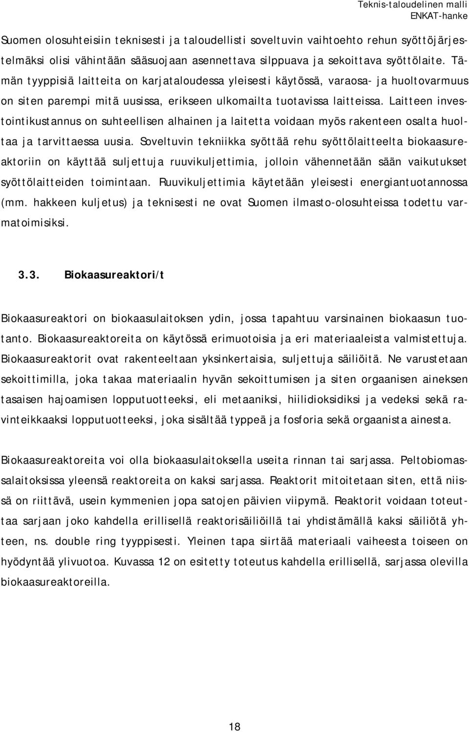 Laitteen investointikustannus on suhteellisen alhainen ja laitetta voidaan myös rakenteen osalta huoltaa ja tarvittaessa uusia.