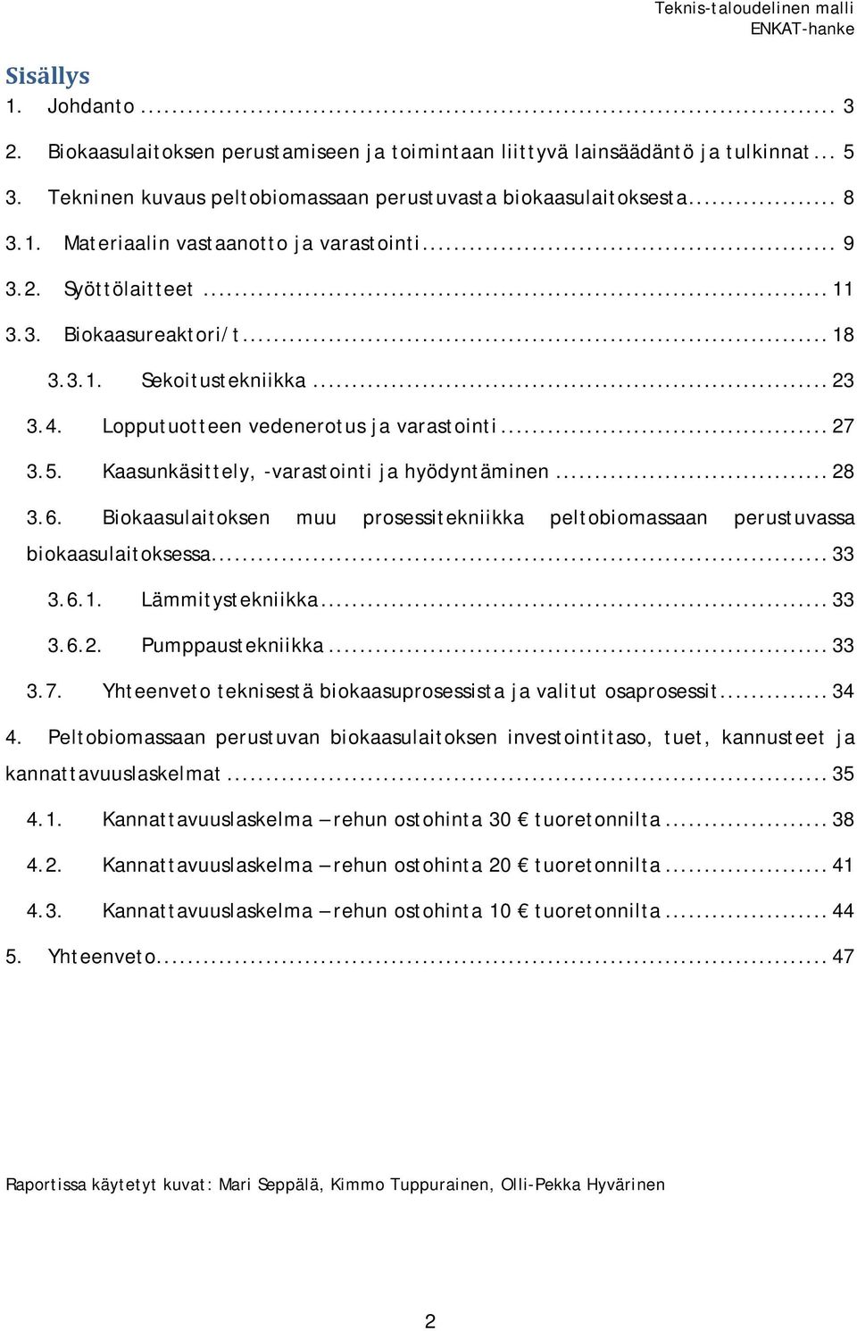 .. 28 3.6. Biokaasulaitoksen muu prosessitekniikka peltobiomassaan perustuvassa biokaasulaitoksessa... 33 3.6.1. Lämmitystekniikka... 33 3.6.2. Pumppaustekniikka... 33 3.7.