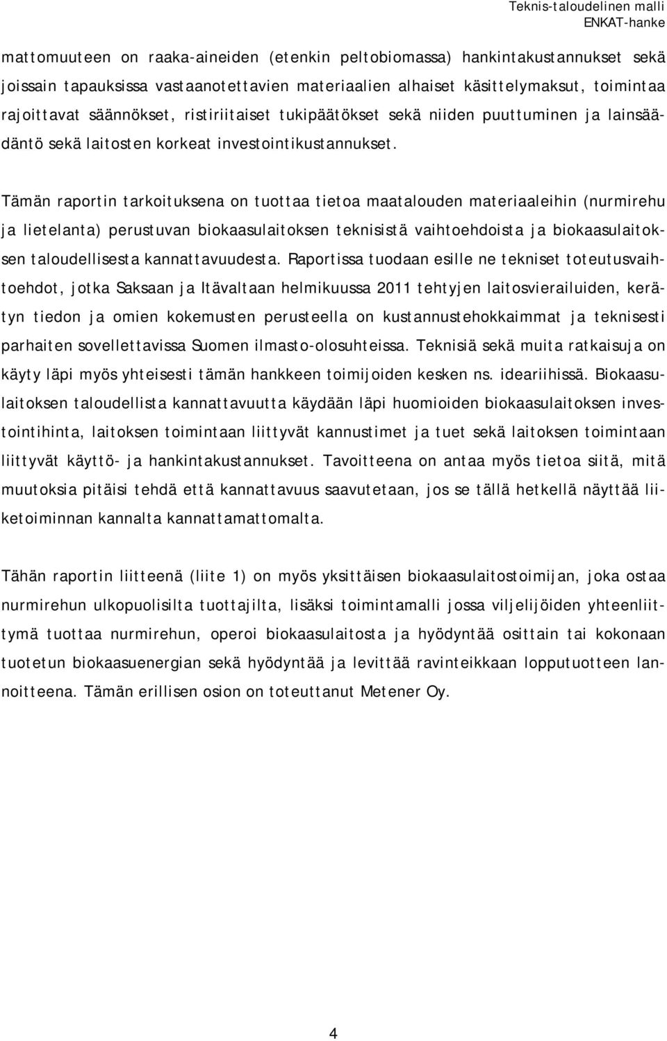 Tämän raportin tarkoituksena on tuottaa tietoa maatalouden materiaaleihin (nurmirehu ja lietelanta) perustuvan biokaasulaitoksen teknisistä vaihtoehdoista ja biokaasulaitoksen taloudellisesta