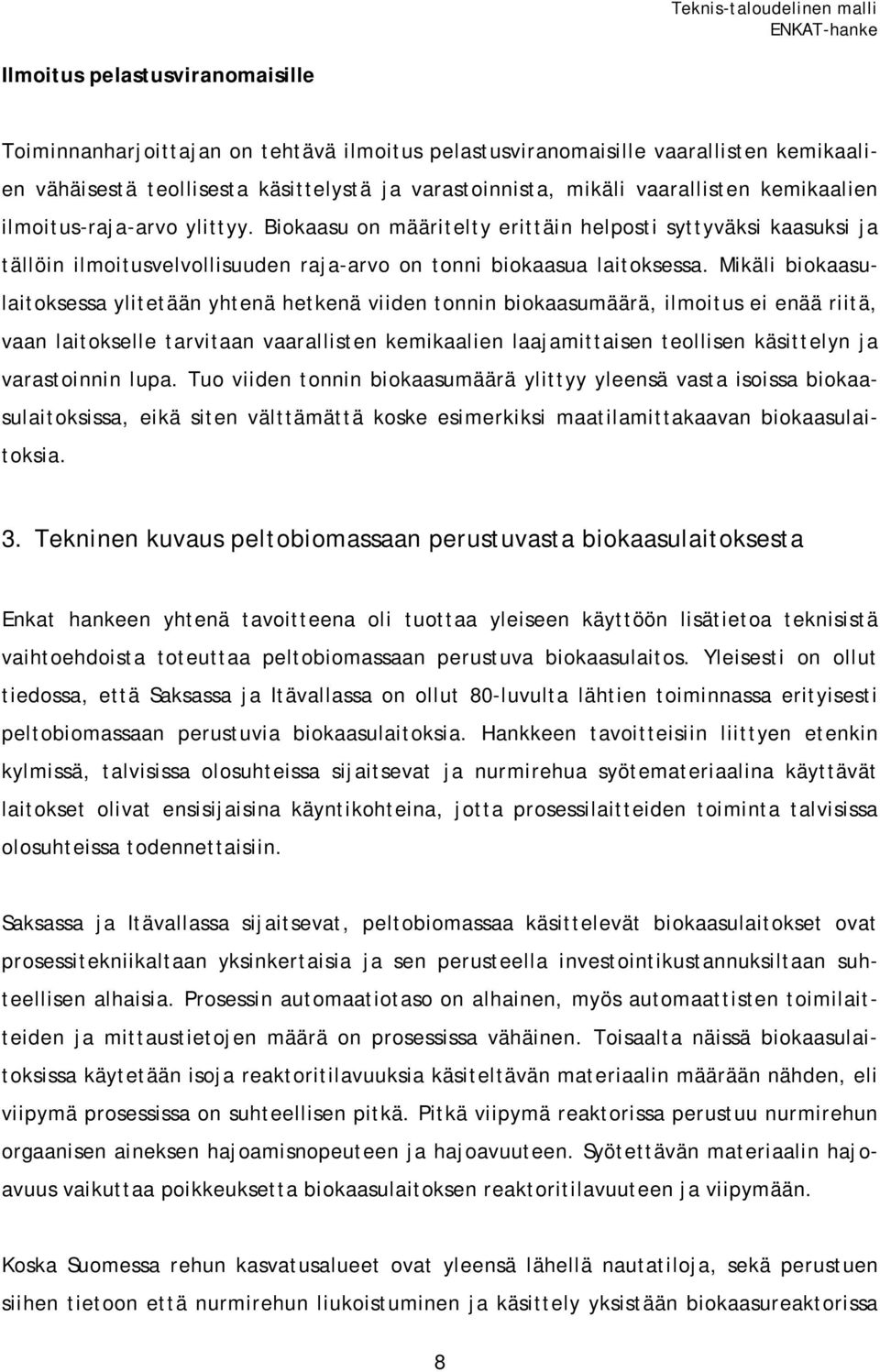 Mikäli biokaasulaitoksessa ylitetään yhtenä hetkenä viiden tonnin biokaasumäärä, ilmoitus ei enää riitä, vaan laitokselle tarvitaan vaarallisten kemikaalien laajamittaisen teollisen käsittelyn ja