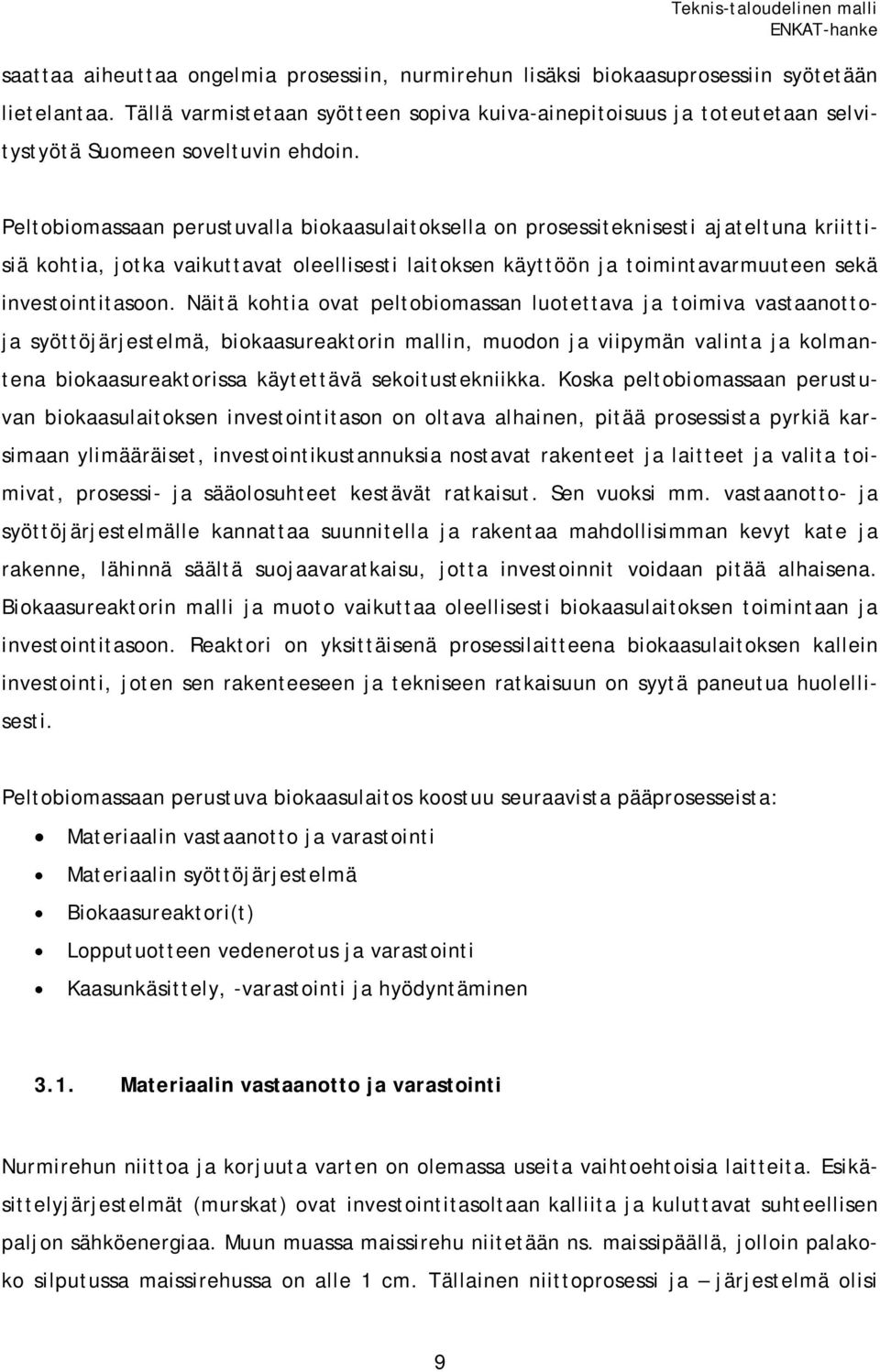 Peltobiomassaan perustuvalla biokaasulaitoksella on prosessiteknisesti ajateltuna kriittisiä kohtia, jotka vaikuttavat oleellisesti laitoksen käyttöön ja toimintavarmuuteen sekä investointitasoon.