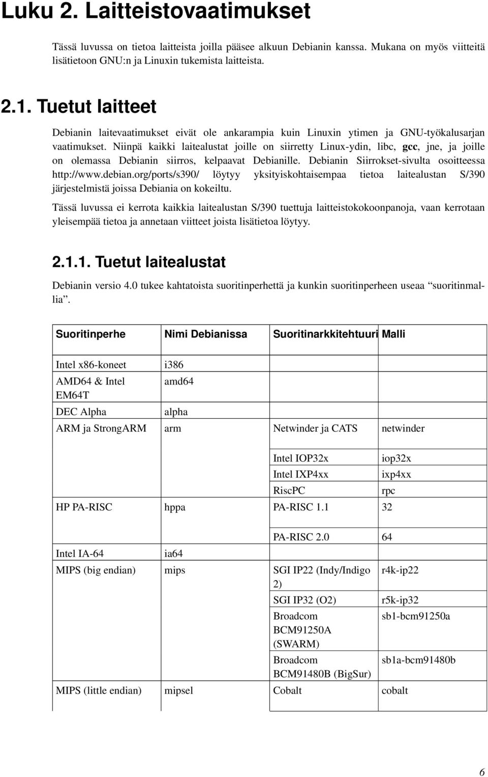 Niinpä kaikki laitealustat joille on siirretty Linux-ydin, libc, gcc, jne, ja joille on olemassa Debianin siirros, kelpaavat Debianille. Debianin Siirrokset-sivulta osoitteessa http://www.debian.