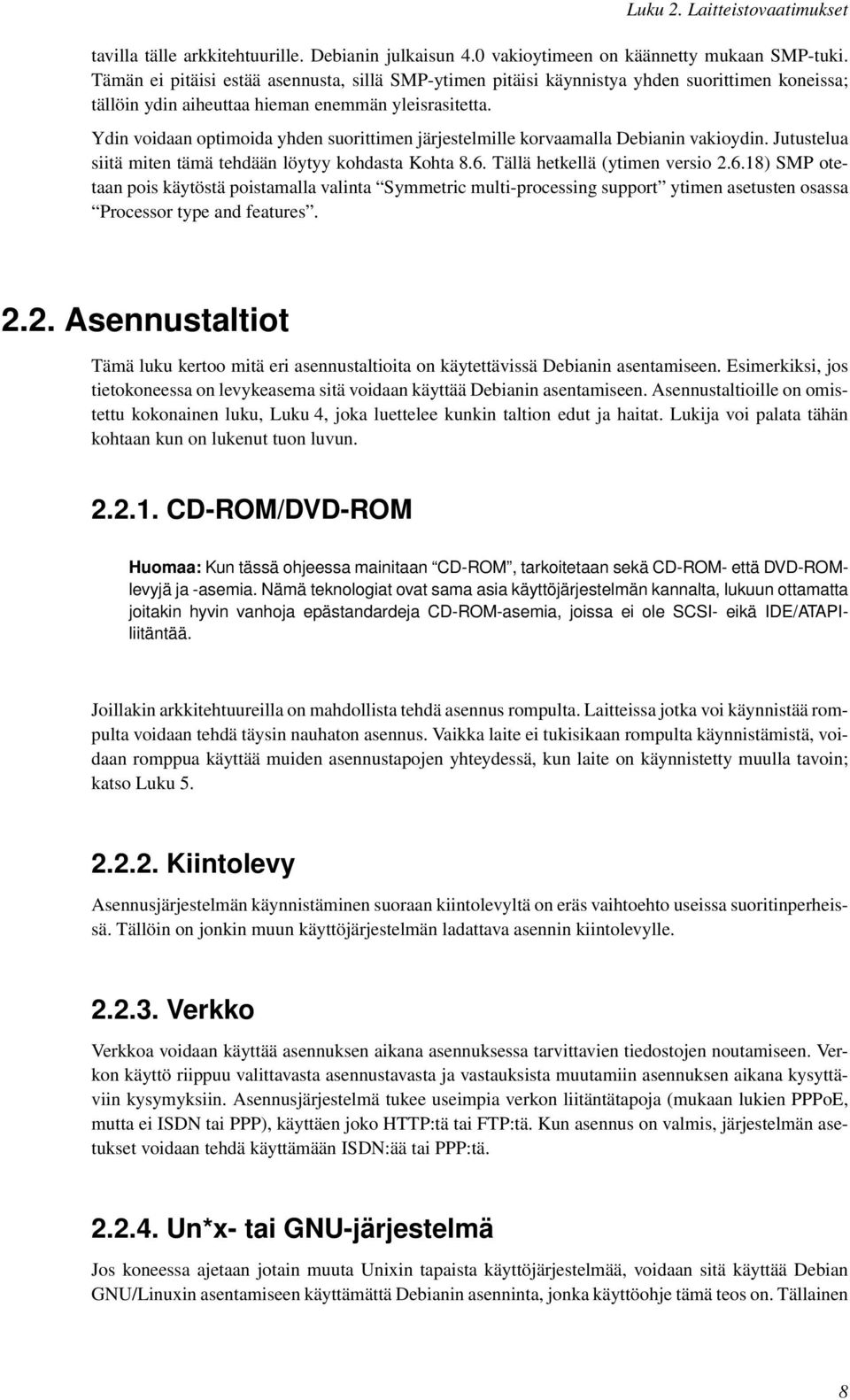 Ydin voidaan optimoida yhden suorittimen järjestelmille korvaamalla Debianin vakioydin. Jutustelua siitä miten tämä tehdään löytyy kohdasta Kohta 8.6.