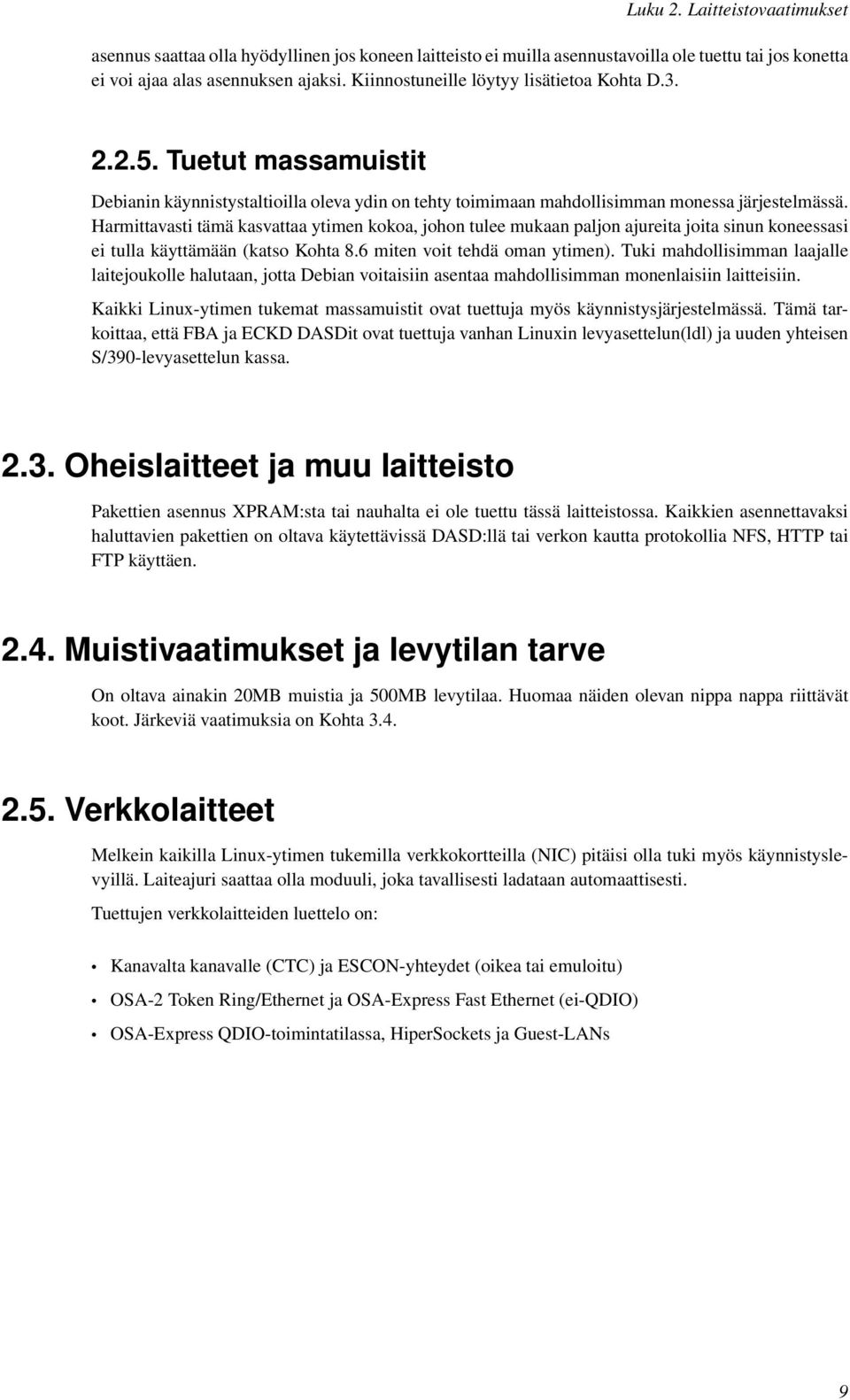 Harmittavasti tämä kasvattaa ytimen kokoa, johon tulee mukaan paljon ajureita joita sinun koneessasi ei tulla käyttämään (katso Kohta 8.6 miten voit tehdä oman ytimen).