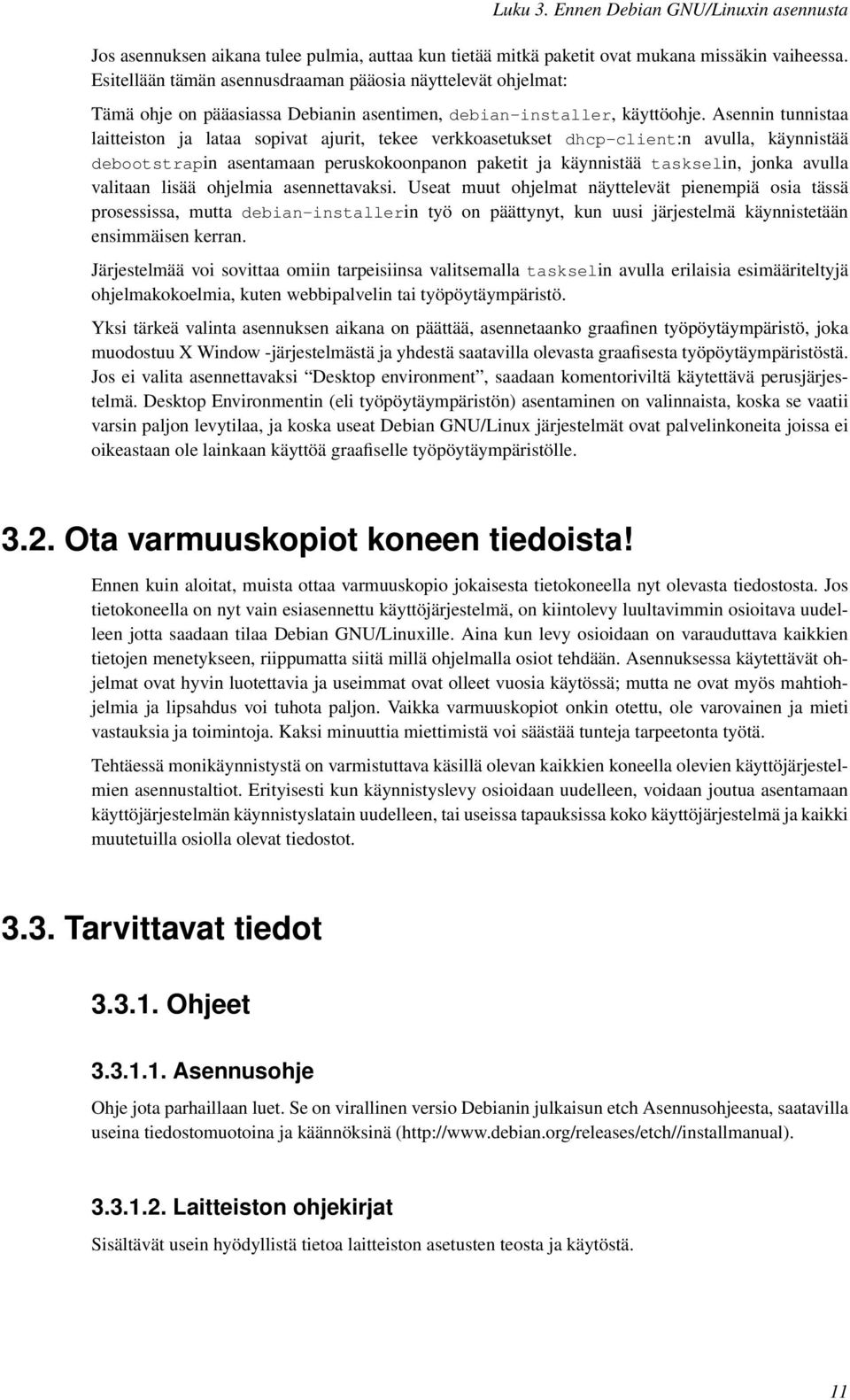 Asennin tunnistaa laitteiston ja lataa sopivat ajurit, tekee verkkoasetukset dhcp-client:n avulla, käynnistää debootstrapin asentamaan peruskokoonpanon paketit ja käynnistää taskselin, jonka avulla