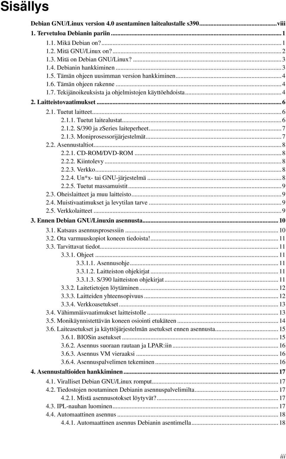 Laitteistovaatimukset... 6 2.1. Tuetut laitteet... 6 2.1.1. Tuetut laitealustat... 6 2.1.2. S/390 ja zseries laiteperheet... 7 2.1.3. Moniprosessorijärjestelmät... 7 2.2. Asennustaltiot... 8 2.2.1. CD-ROM/DVD-ROM.