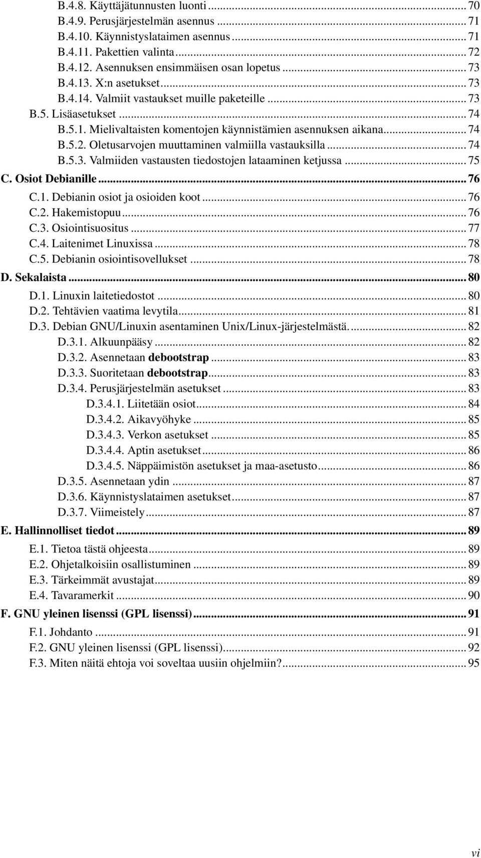 Oletusarvojen muuttaminen valmiilla vastauksilla... 74 B.5.3. Valmiiden vastausten tiedostojen lataaminen ketjussa... 75 C. Osiot Debianille... 76 C.1. Debianin osiot ja osioiden koot... 76 C.2.