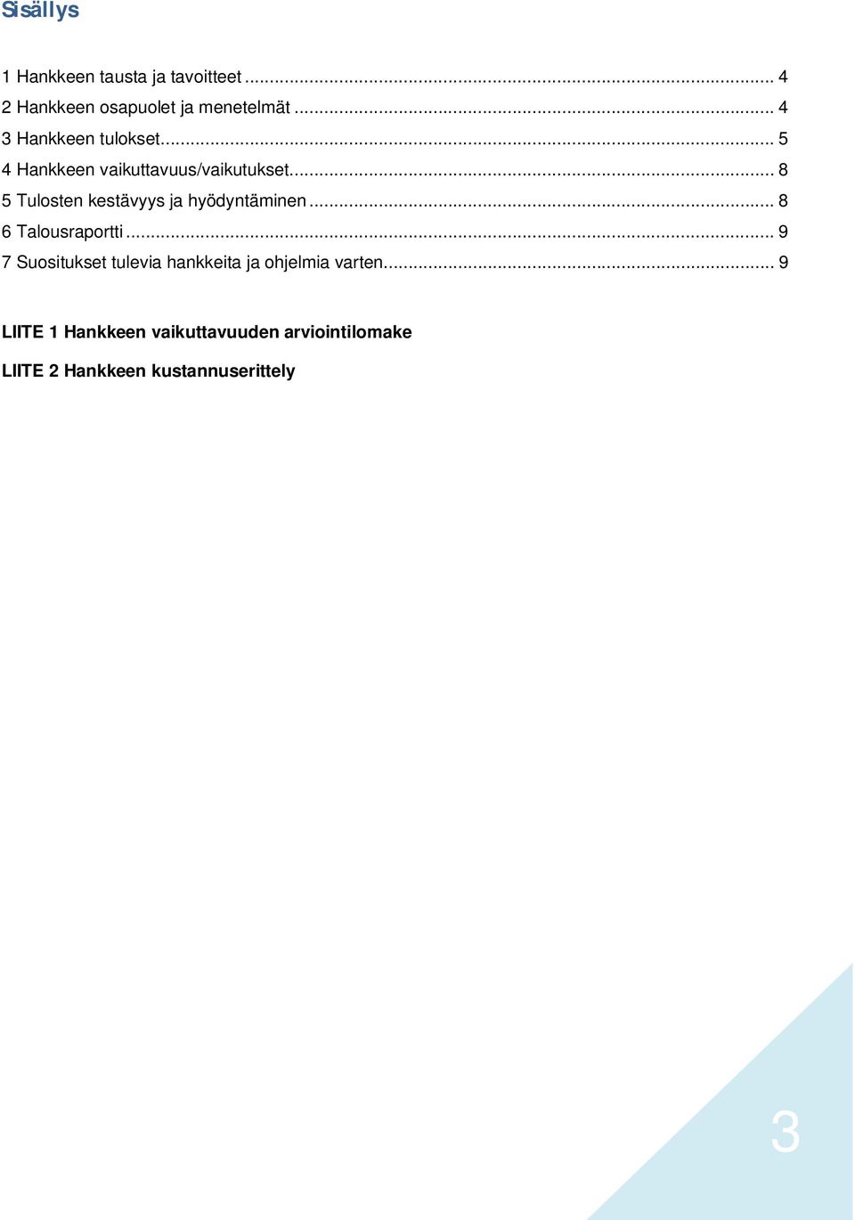 .. 8 5 Tulosten kestävyys ja hyödyntäminen... 8 6 Talousraportti.