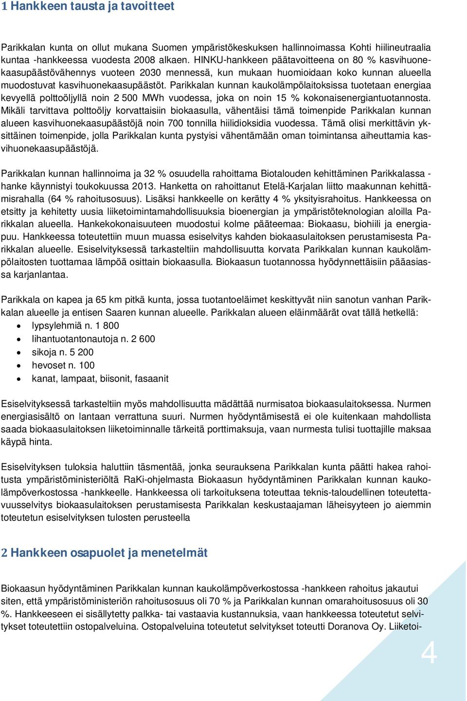 Parikkalan kunnan kaukolämpölaitoksissa tuotetaan energiaa kevyellä polttoöljyllä noin 2 500 MWh vuodessa, joka on noin 15 % kokonaisenergiantuotannosta.