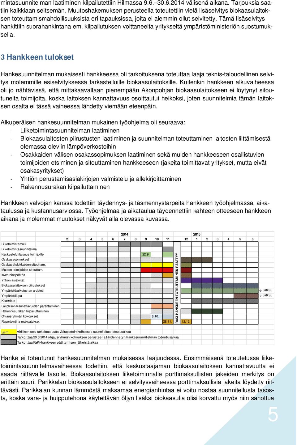 Tämä lisäselvitys hankittiin suorahankintana em. kilpailutuksen voittaneelta yritykseltä ympäristöministeriön suostumuksella.