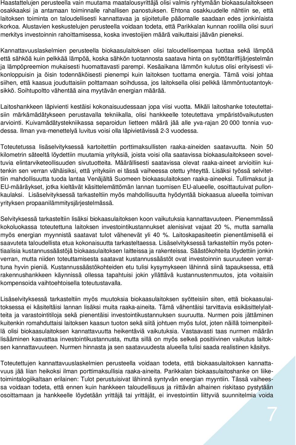 Alustavien keskustelujen perusteella voidaan todeta, että Parikkalan kunnan roolilla olisi suuri merkitys investoinnin rahoittamisessa, koska investoijien määrä vaikuttaisi jäävän pieneksi.