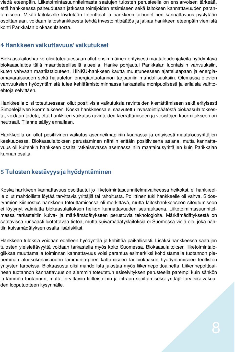 Mikäli laitokselle löydetään toteuttajat ja hankkeen taloudellinen kannattavuus pystytään osoittamaan, voidaan laitoshankkeesta tehdä investointipäätös ja jatkaa hankkeen eteenpäin viemistä kohti