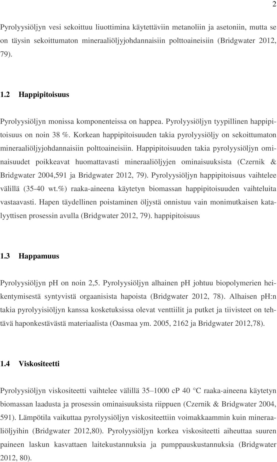 Korkean happipitoisuuden takia pyrolyysiöljy on sekoittumaton mineraaliöljyjohdannaisiin polttoaineisiin.