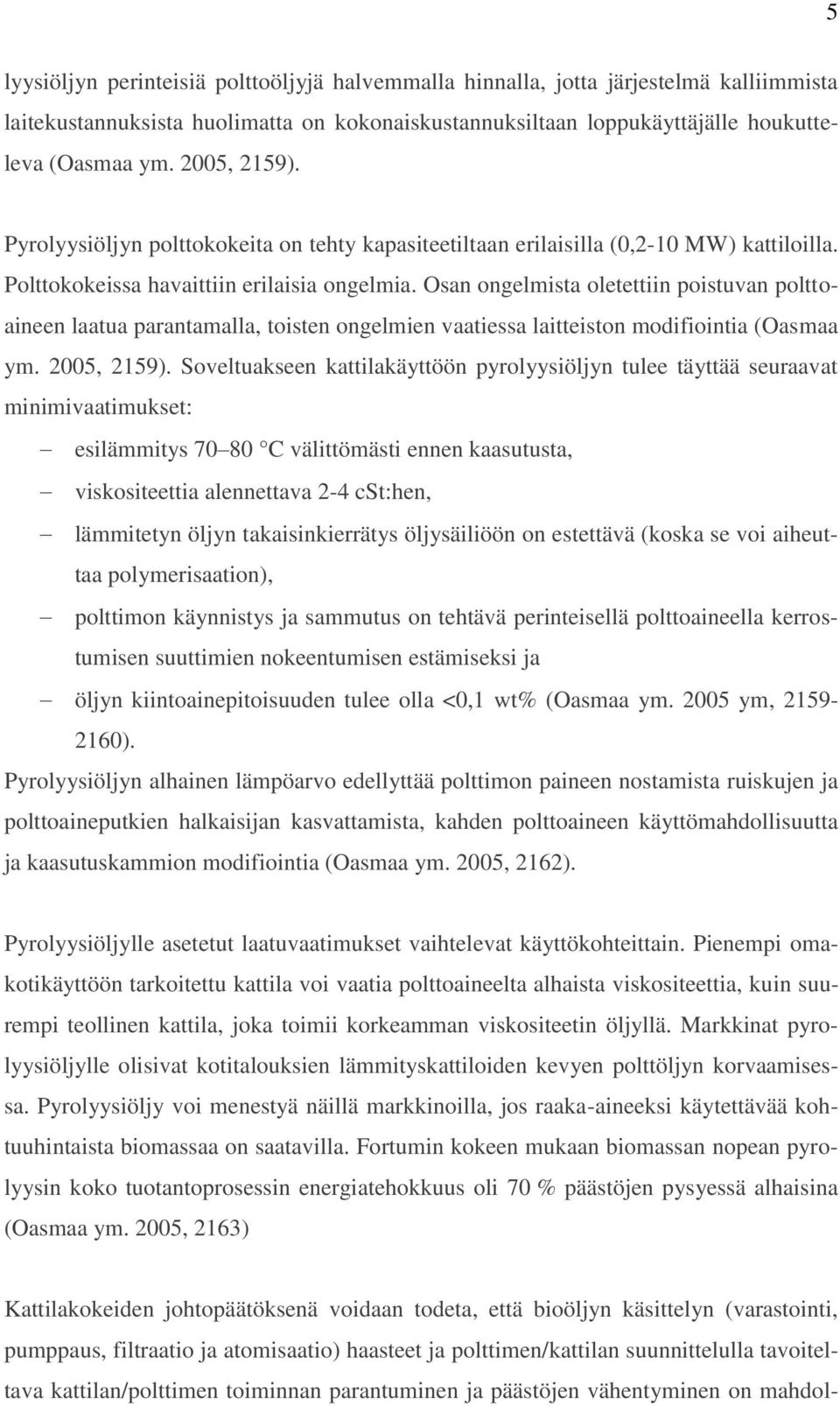 Osan ongelmista oletettiin poistuvan polttoaineen laatua parantamalla, toisten ongelmien vaatiessa laitteiston modifiointia (Oasmaa ym. 2005, 2159).