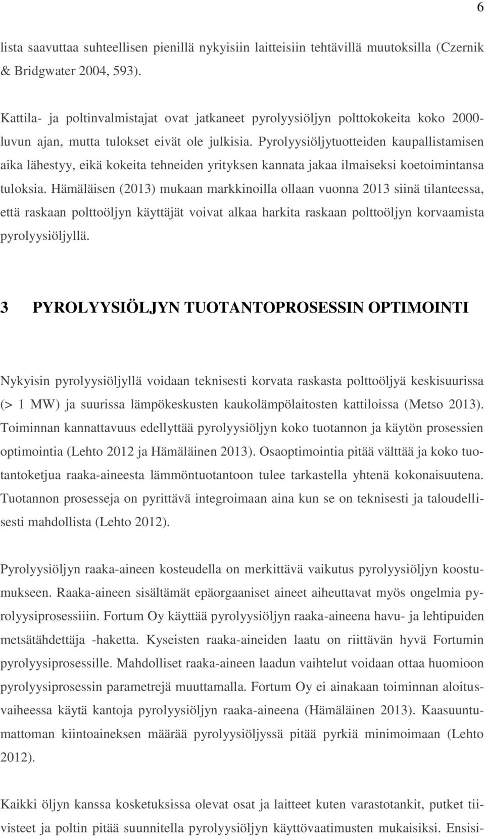 Pyrolyysiöljytuotteiden kaupallistamisen aika lähestyy, eikä kokeita tehneiden yrityksen kannata jakaa ilmaiseksi koetoimintansa tuloksia.