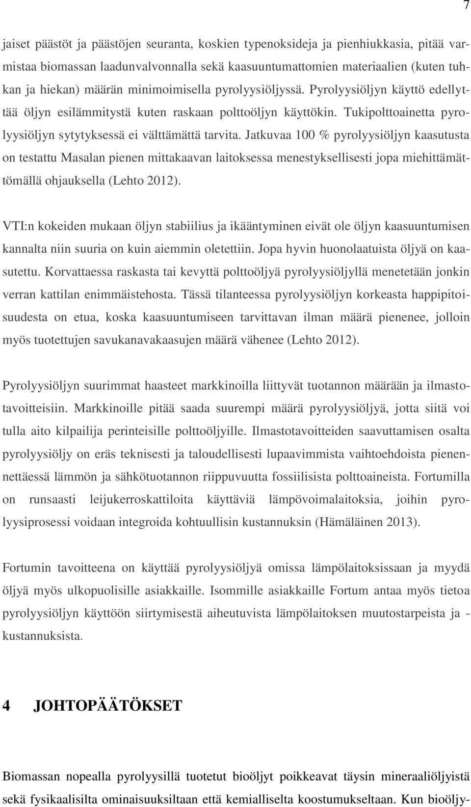 Jatkuvaa 100 % pyrolyysiöljyn kaasutusta on testattu Masalan pienen mittakaavan laitoksessa menestyksellisesti jopa miehittämättömällä ohjauksella (Lehto 2012).