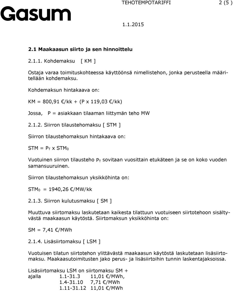 1.2. Siirrn tilaustehmaksu [ STM ] Siirrn tilaustehmaksun hintakaava n: STM = PT x STM0 Vutuinen siirrn tilausteh PT svitaan vusittain etukäteen ja se n kk vuden samansuuruinen.